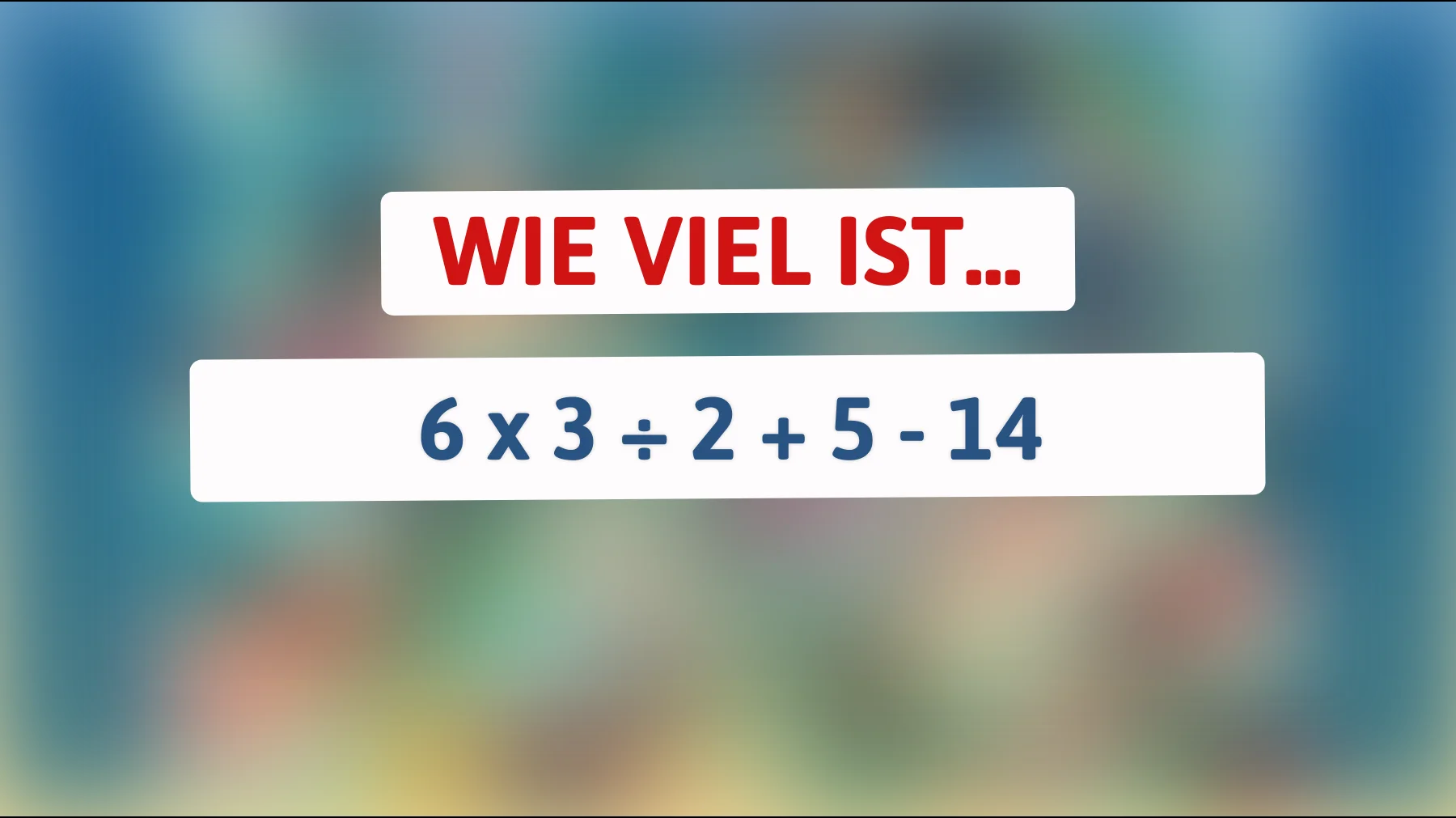 Nur 1% der Menschen kann dieses mathematische Rätsel lösen: Kannst du das Ergebnis von 6 x 3 ÷ 2 + 5 - 14 herausfinden?"